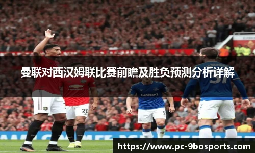 曼联对西汉姆联比赛前瞻及胜负预测分析详解